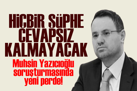 Muhsin Yazıcıoğlu soruşturmasında yeni perde! Bakan Gürlek: Takipteyiz!