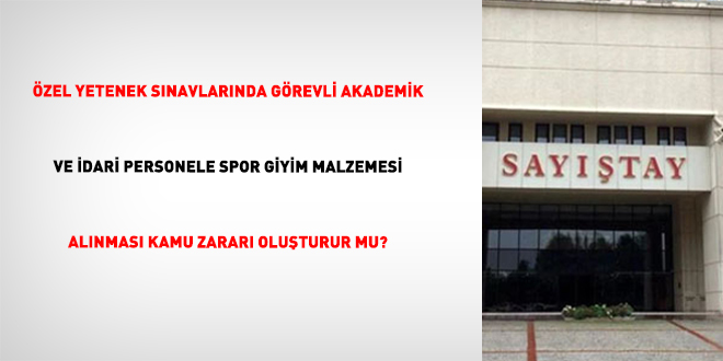 Özel Yetenek Sınavlarında Görevli Akademik Ve İdari Personele Spor Giyim Malzemesi Alınması Kamu Zararı Oluşturur Mu?