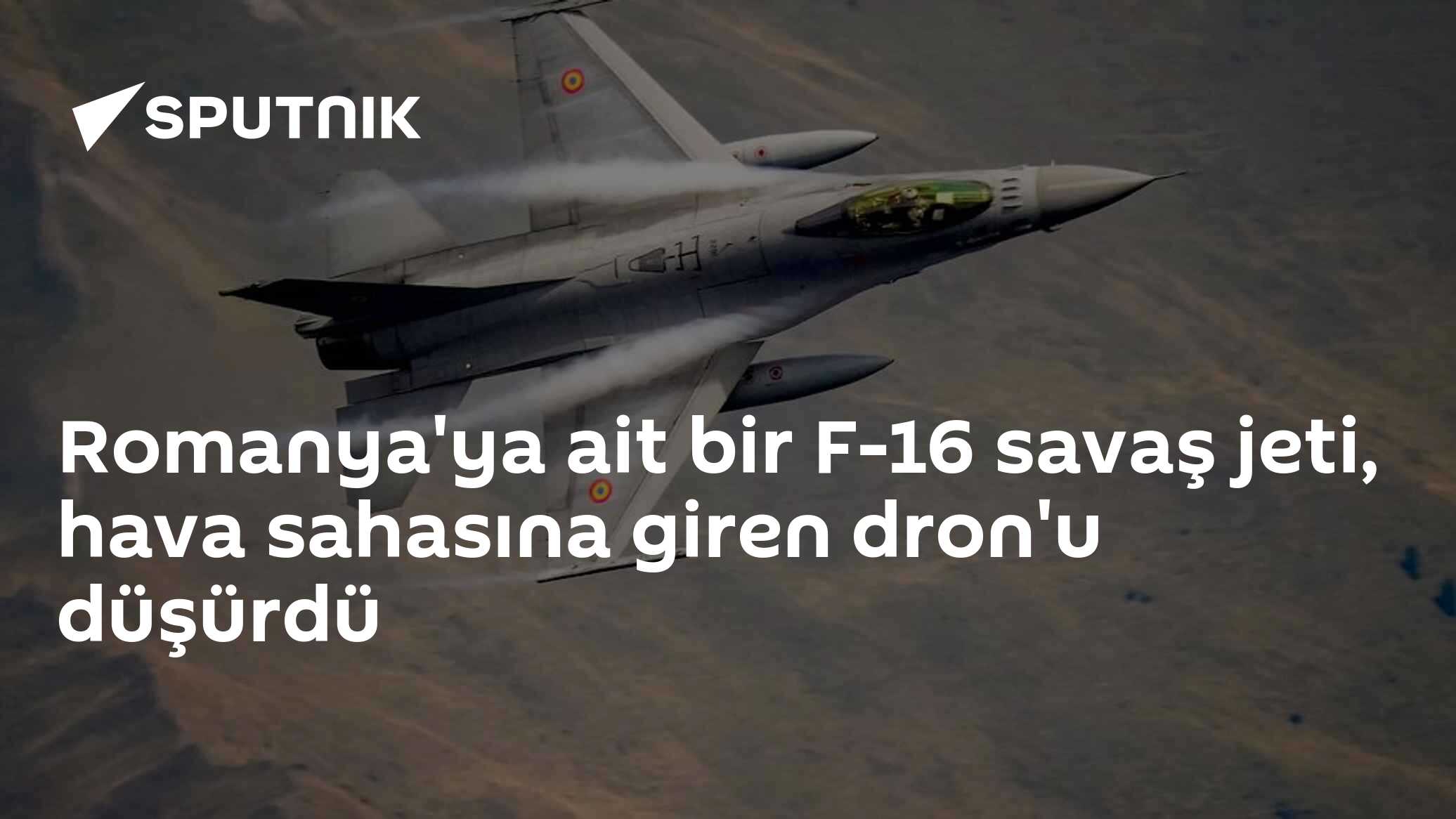 Romanya'ya ait bir F-16 savaş jeti, hava sahasına giren dron'u düşürdü