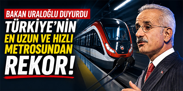 Bakan Uraloğlu duyurdu; Türkiye’nin en uzun ve hızlı metrosundan rekor