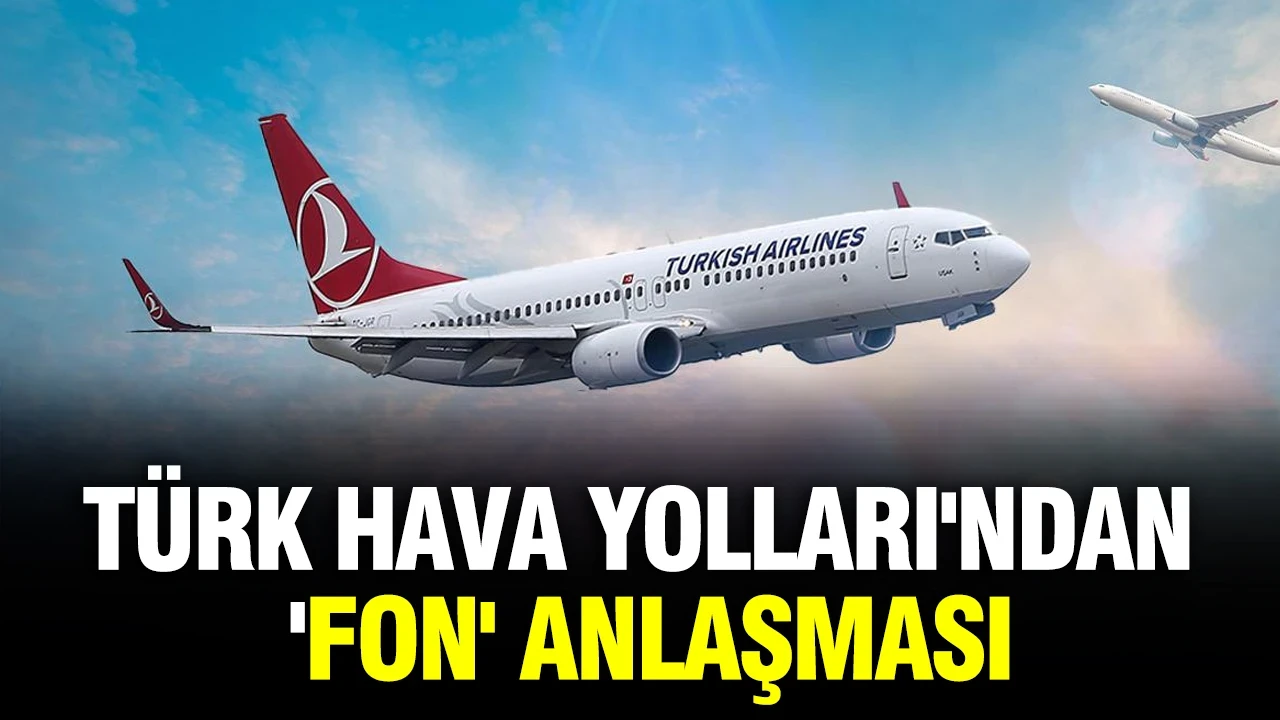 Türk Hava Yolları'ndan 'Fon' anlaşması