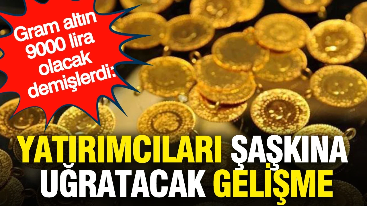Gram altın 9000 lira olacak demişlerdi: Yatırımcıları şaşkına uğratacak gelişme