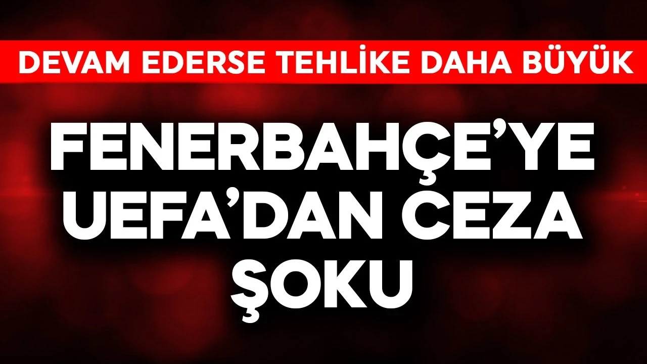 Fenerbahçe'ye UEFA'dan ceza şoku! Devam ederse tehlike daha da büyük