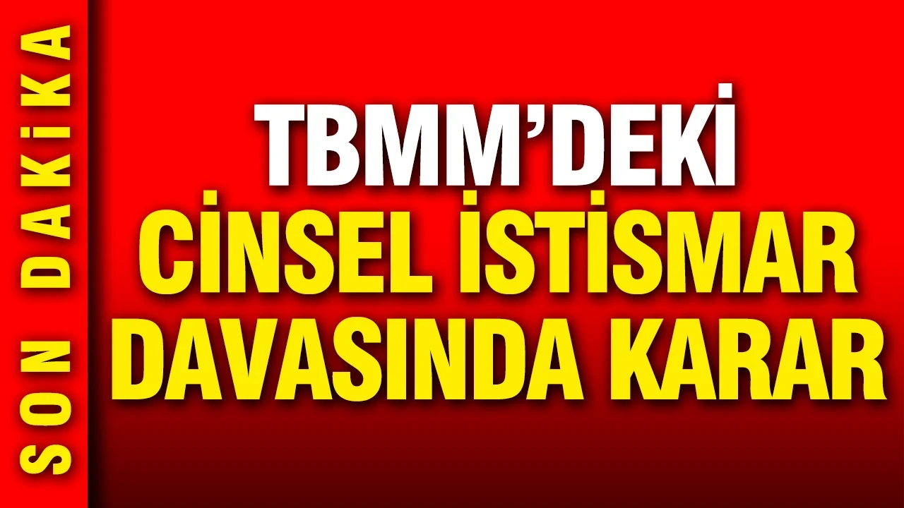 TBMM'deki cinsel istismar davasında karar