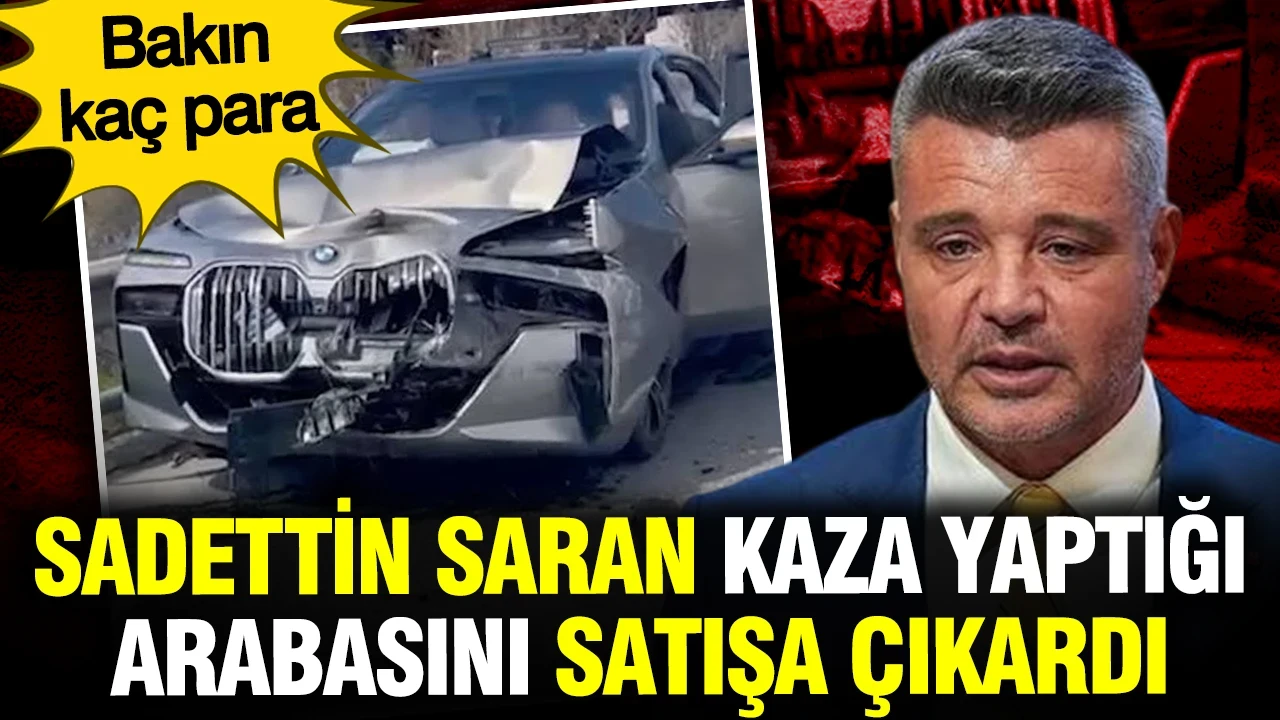 Sadettin Saran kaza yaptığı arabasını kendi adına satışa çıkardı: Bakın kaç para