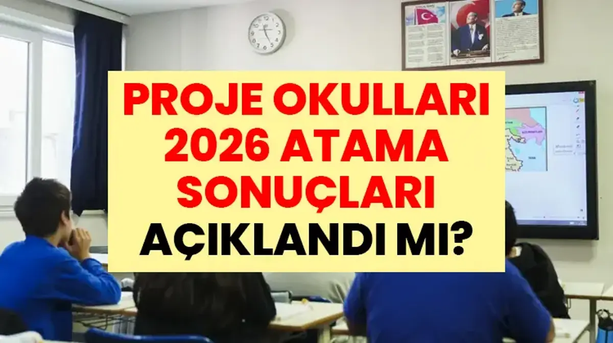 PROJE OKULLARI 2026 Atama Sonuçları Ne Zaman Açıklanacak? MEB Proje Okulu Öğretmen Atama Sonuçları Açıklandı mı? İşte Son Dakika Gelişmeleri