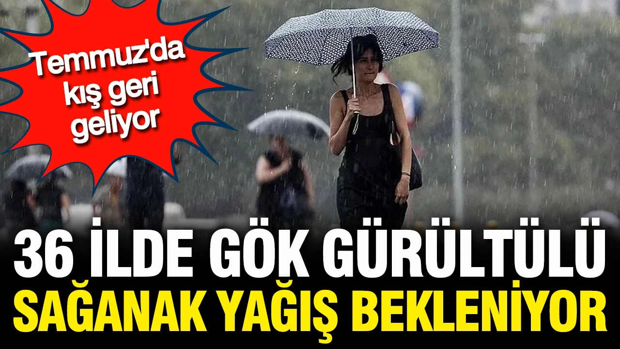Meteoroloji açıkladı: 36 ilde gök gürültülü sağanak yağış bekleniyor