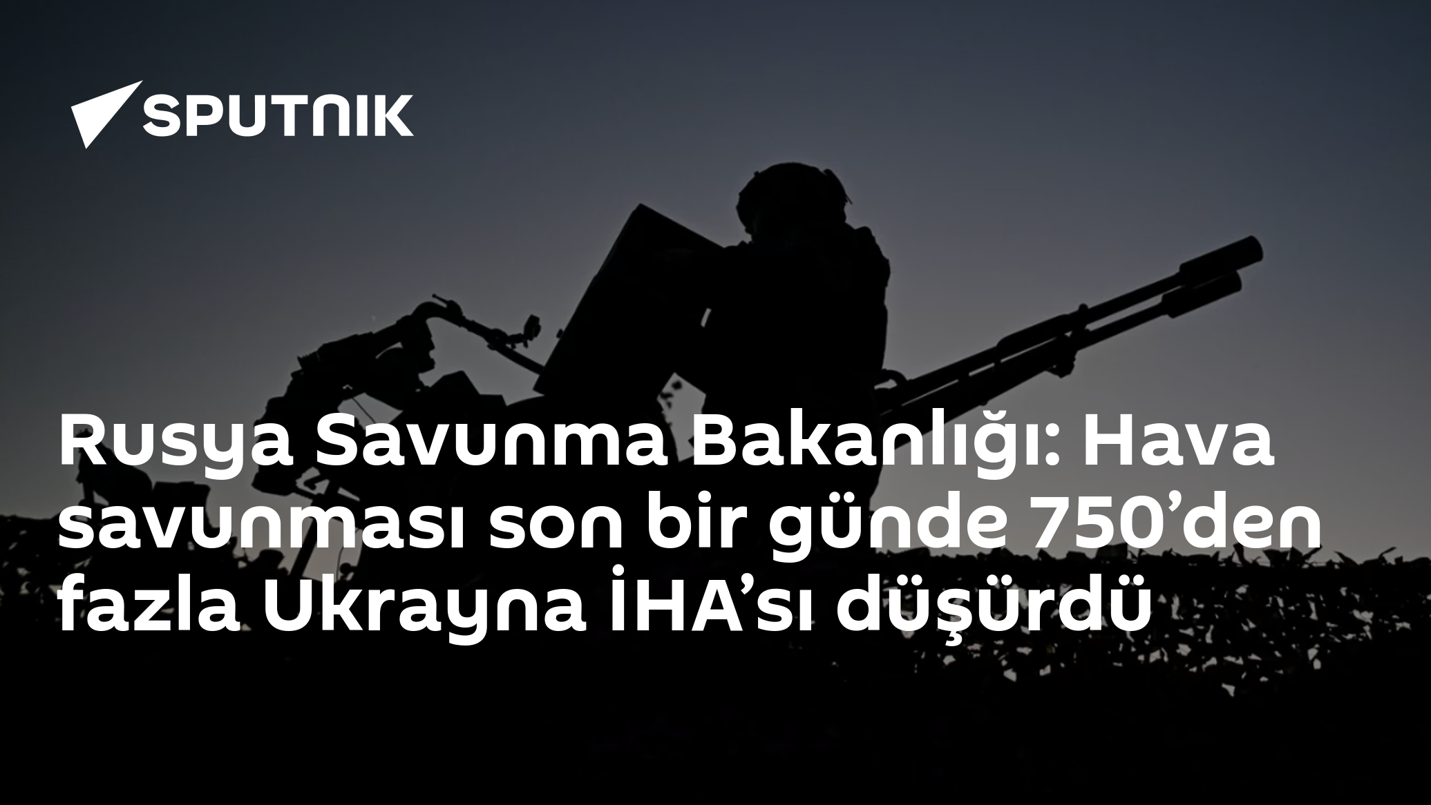 Rusya Savunma Bakanlığı: Hava savunması son bir günde 750’den fazla Ukrayna İHA’sı düşürdü