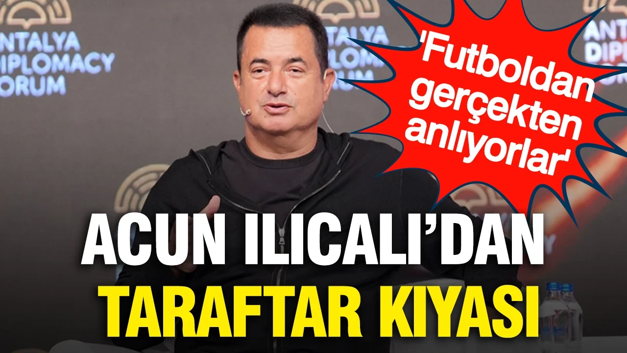 Acun Ilıcalı'dan taraftar kıyası: 'Futboldan gerçekten anlıyorlar'