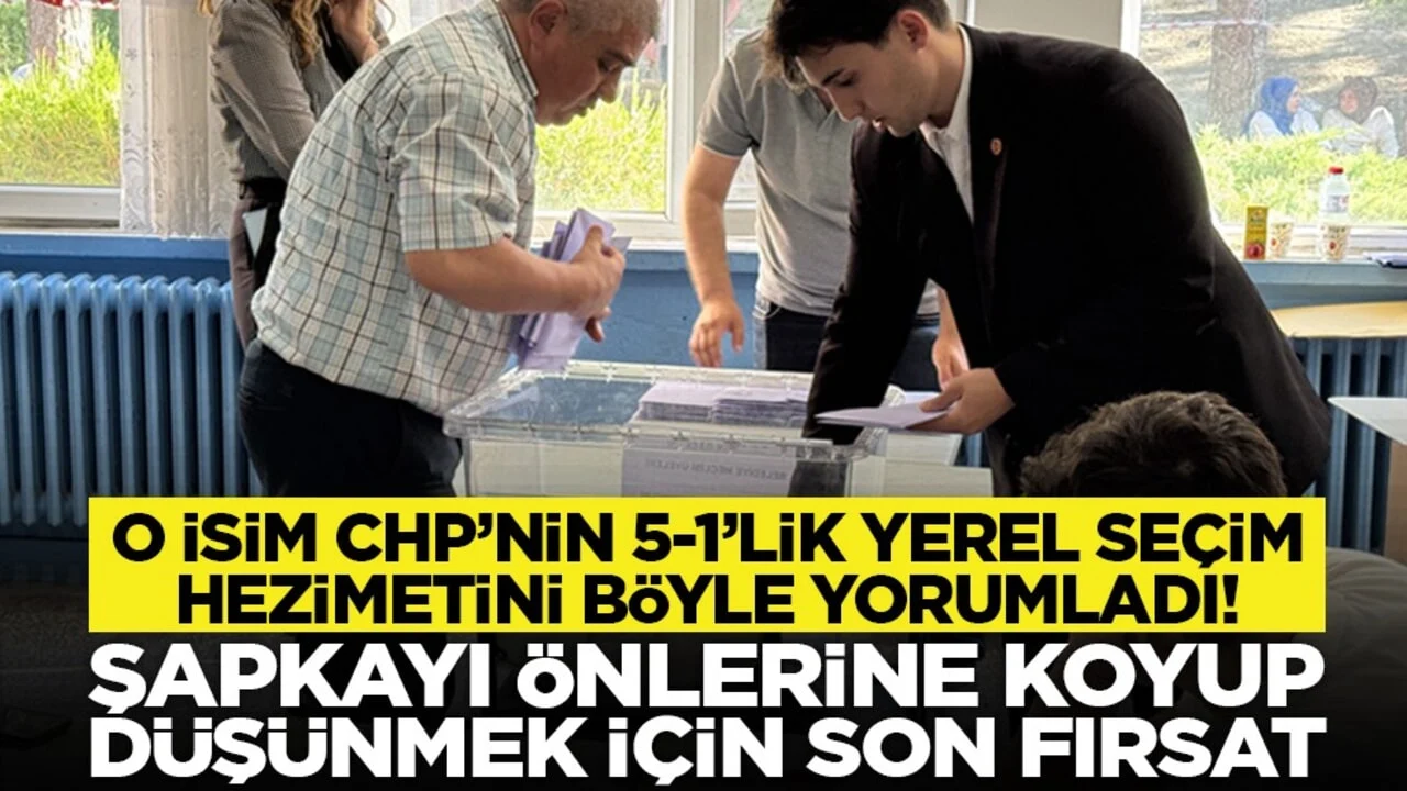 O isim CHP’nin 5-1’lik yerel seçim hezimetini böyle yorumladı! “Şapkayı önlerine koyup düşünmek için son fırsat”