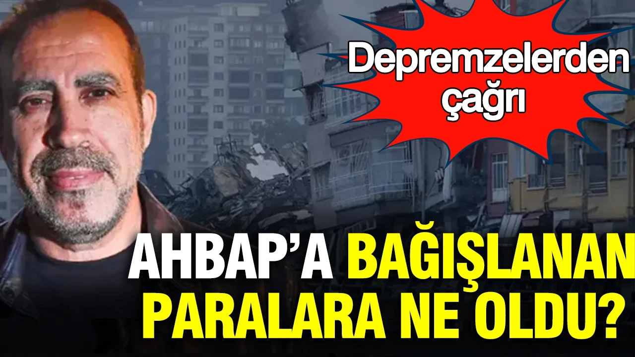 Ahbap bağışları için depremzedelerden çağrı: 'Bu paralar ne oldu?'