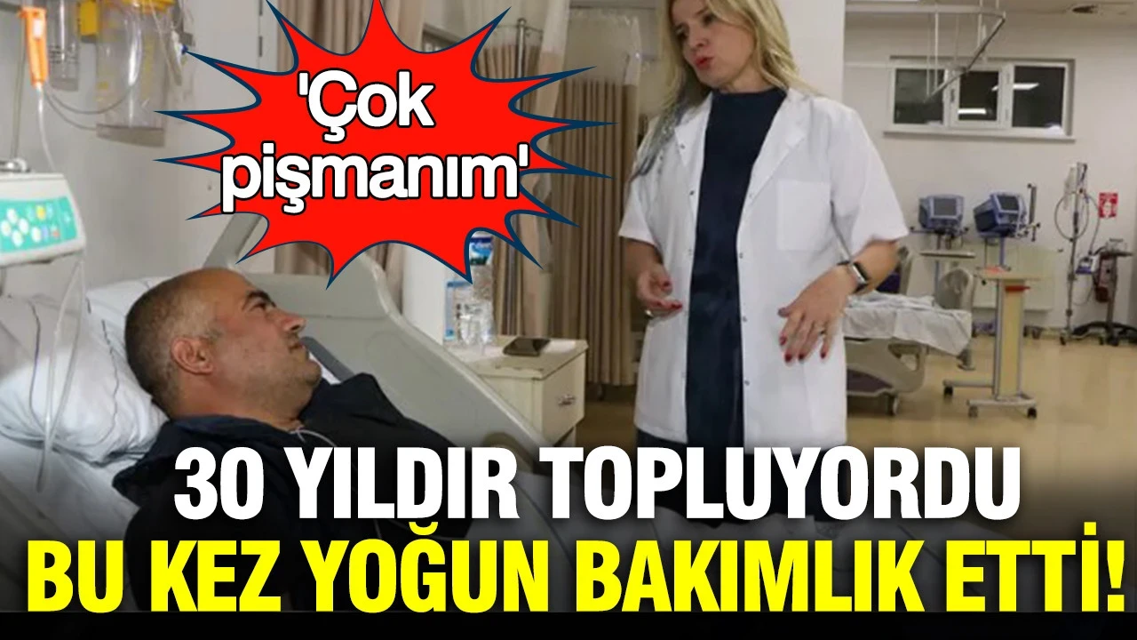 30 yıldır topluyordu bu kez yoğun bakımlık etti: 'Çok pişmanım'