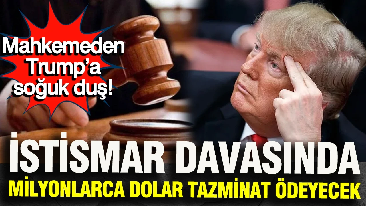 Mahkemeden Trump’a soğuk duş: İstismar davasında milyonlarca dolar tazminat ödeyecek