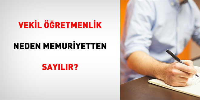 Vekil Öğretmenlik Neden Memuriyetten Sayılır?
