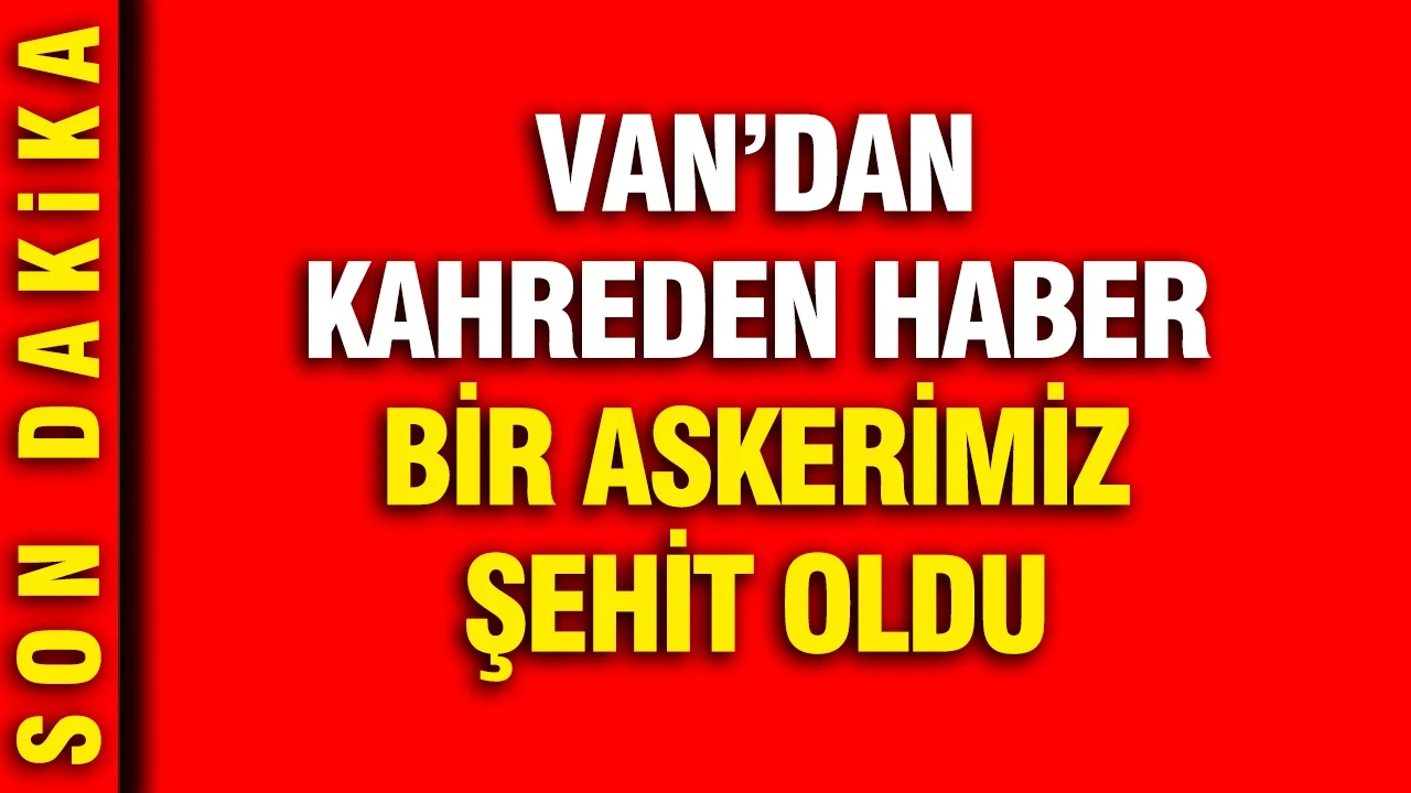 Van'dan kahreden haber: Bir askerimiz şehit oldu
