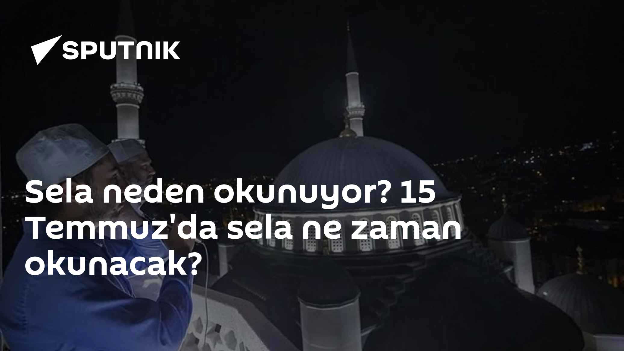 Sela neden okunuyor? 15 Temmuz'da sela ne zaman okunacak?