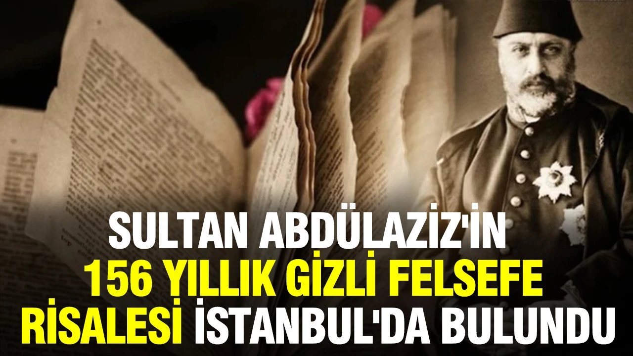 Sultan Abdülaziz'in 156 yıllık felsefe risalesi İstanbul'da ortaya çıktı