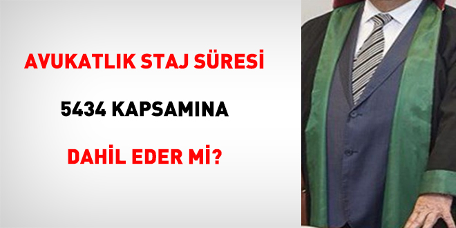Avukatlık Staj Süresi 5434 Kapsamına Dahil Eder Mi?