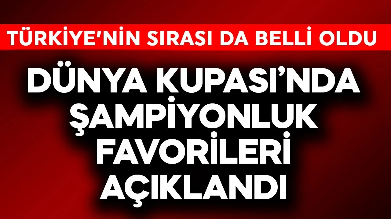 Dünya Kupası'nda şampiyonluk favorileri açıklandı! Türkiye'nin sırası da belli oldu
