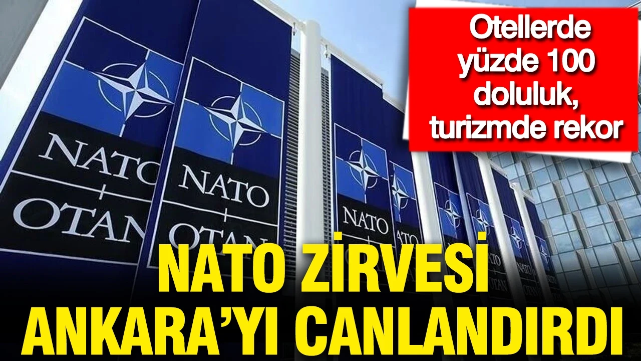 NATO Zirvesi Ankara’yı canlandırdı: Otellerde yüzde 100 doluluk, turizmde rekor