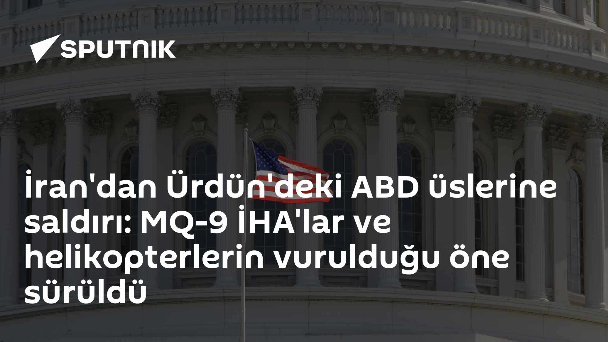 İran'dan Ürdün'deki ABD üslerine saldırı: MQ-9 İHA'lar ve helikopterlerin vurulduğu öne sürüldü
