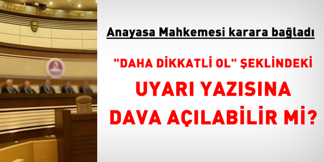 'Daha dikkatli ol' şeklindeki uyarı yazısına dava açılabilir mi? AYM karara bağladı
