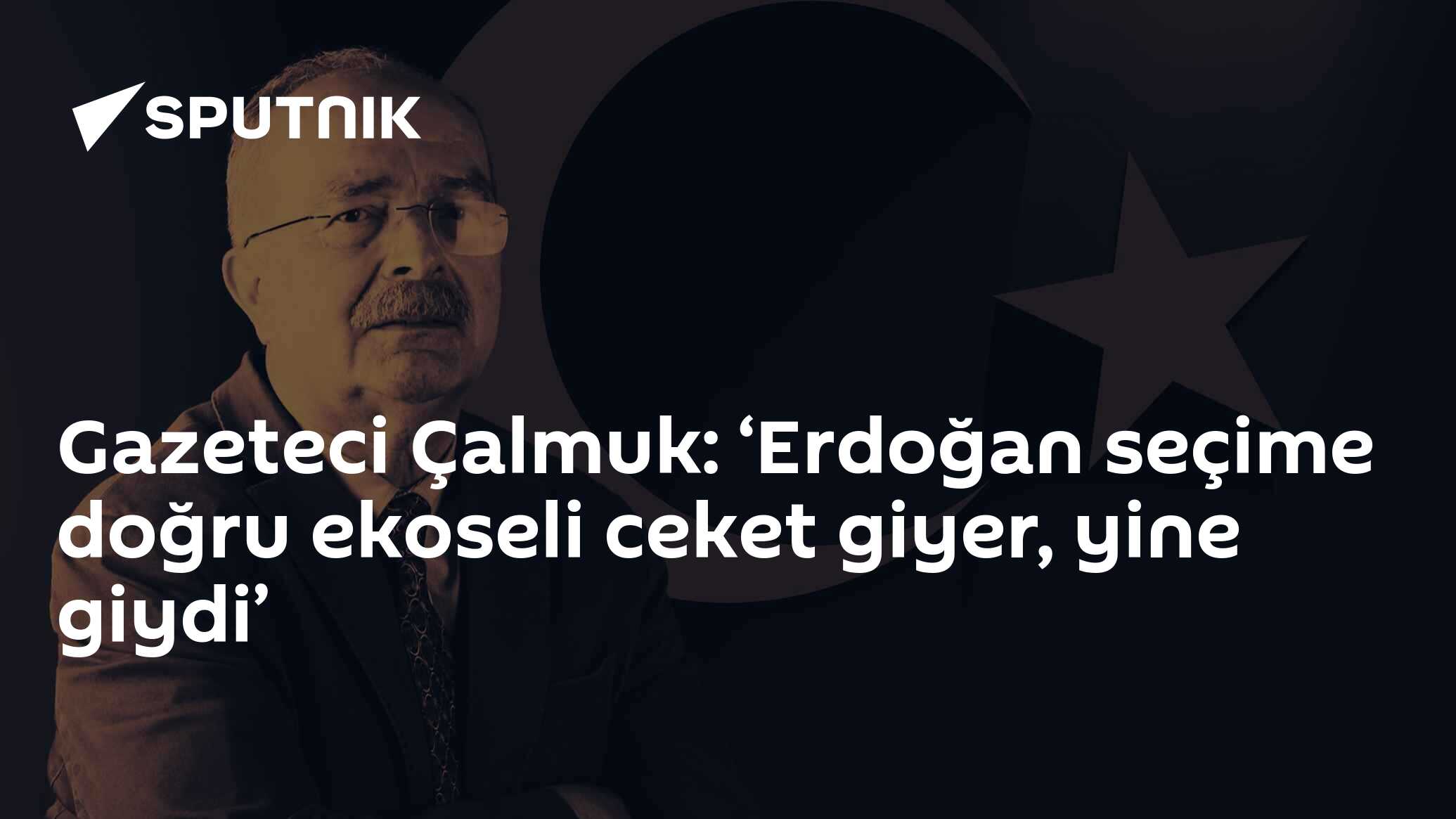Gazeteci Çalmuk: ‘Erdoğan seçime doğru ekoseli ceket giyer, yine giydi’
