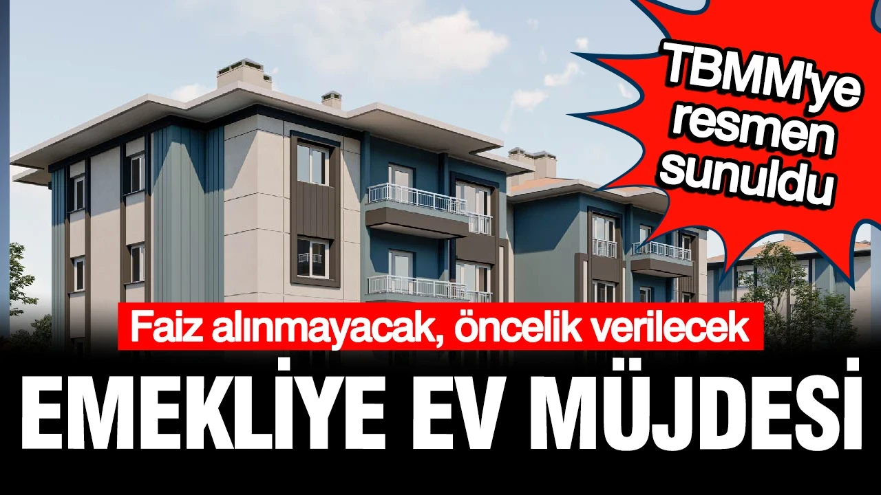Emekliye faizsiz konut müjdesi: Resmen TBMM'ye sunuldu