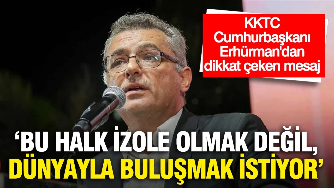 KKTC Cumhurbaşkanı Erhürman'dan mesaj: "Bu halk, dünyadan izole olmak değil, dünyayla buluşmak istiyor"