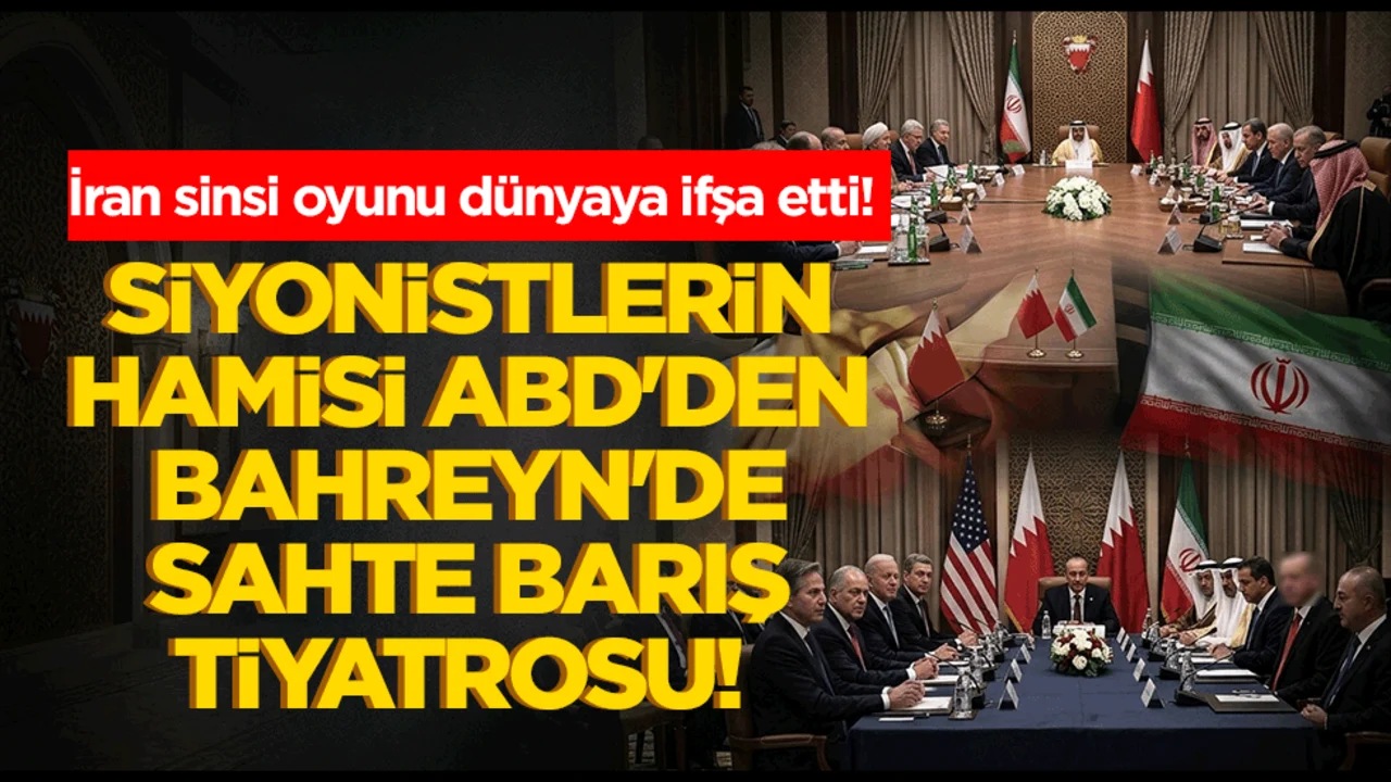 Siyonistlerin hamisi ABD'den Bahreyn'de sahte barış tiyatrosu! İran sinsi oyunu dünyaya ifşa etti.