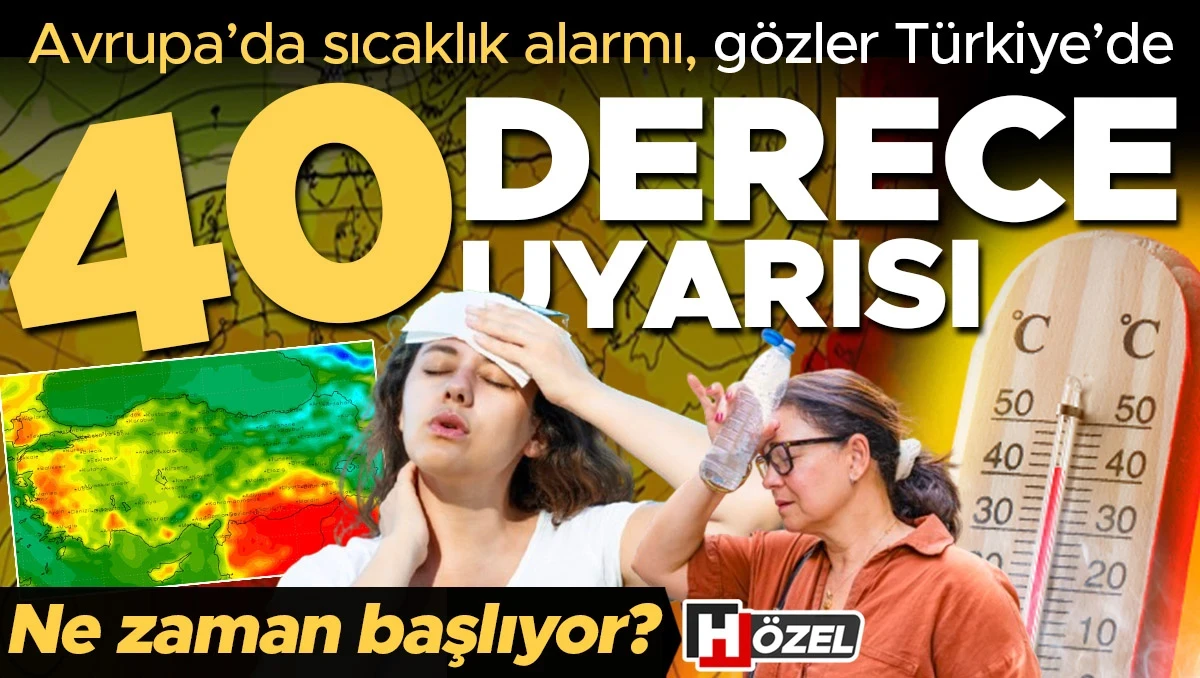 Avrupa'da sıcaklık alarmı, gözler Türkiye'de! 40 derece uyarısı... Ne zaman başlıyor?
