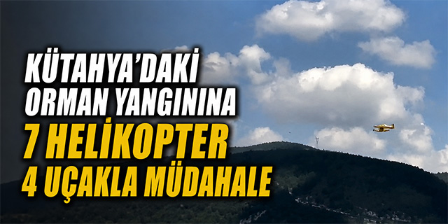 Kütahya'daki orman yangınına 7 helikopter 4 uçakla müdahale