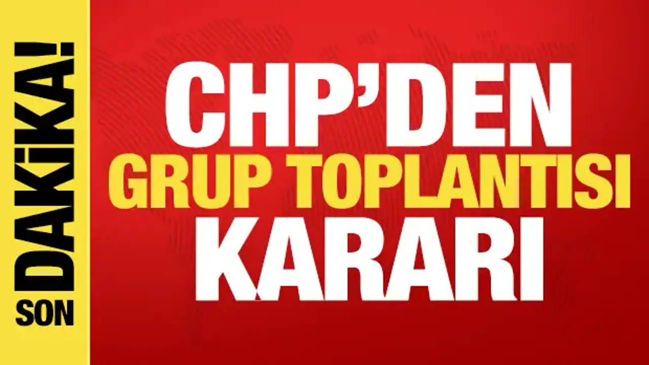 CHP'den son dakika grup toplantısı açıklaması