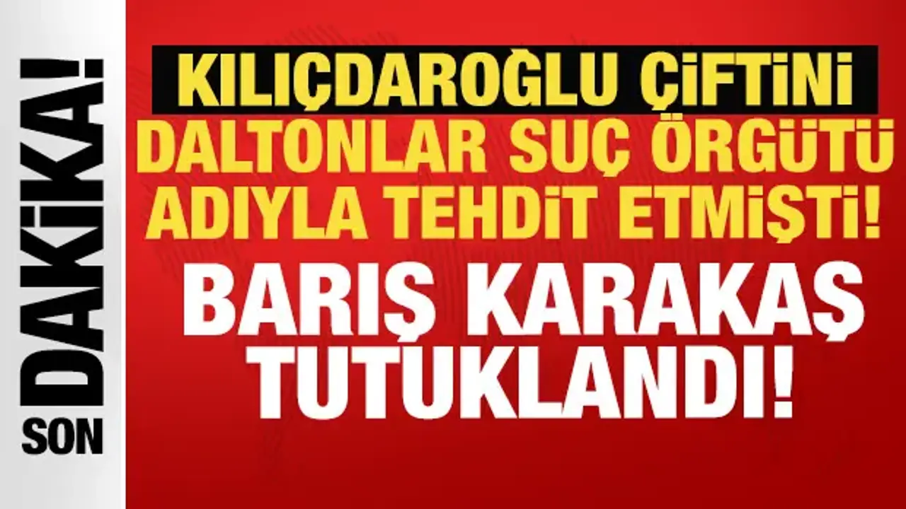 Kılıçdaroğlu çiftini 'Daltonlar' örgütü adıyla tehdit etmişti: Barış Karakaş tutuklandı!