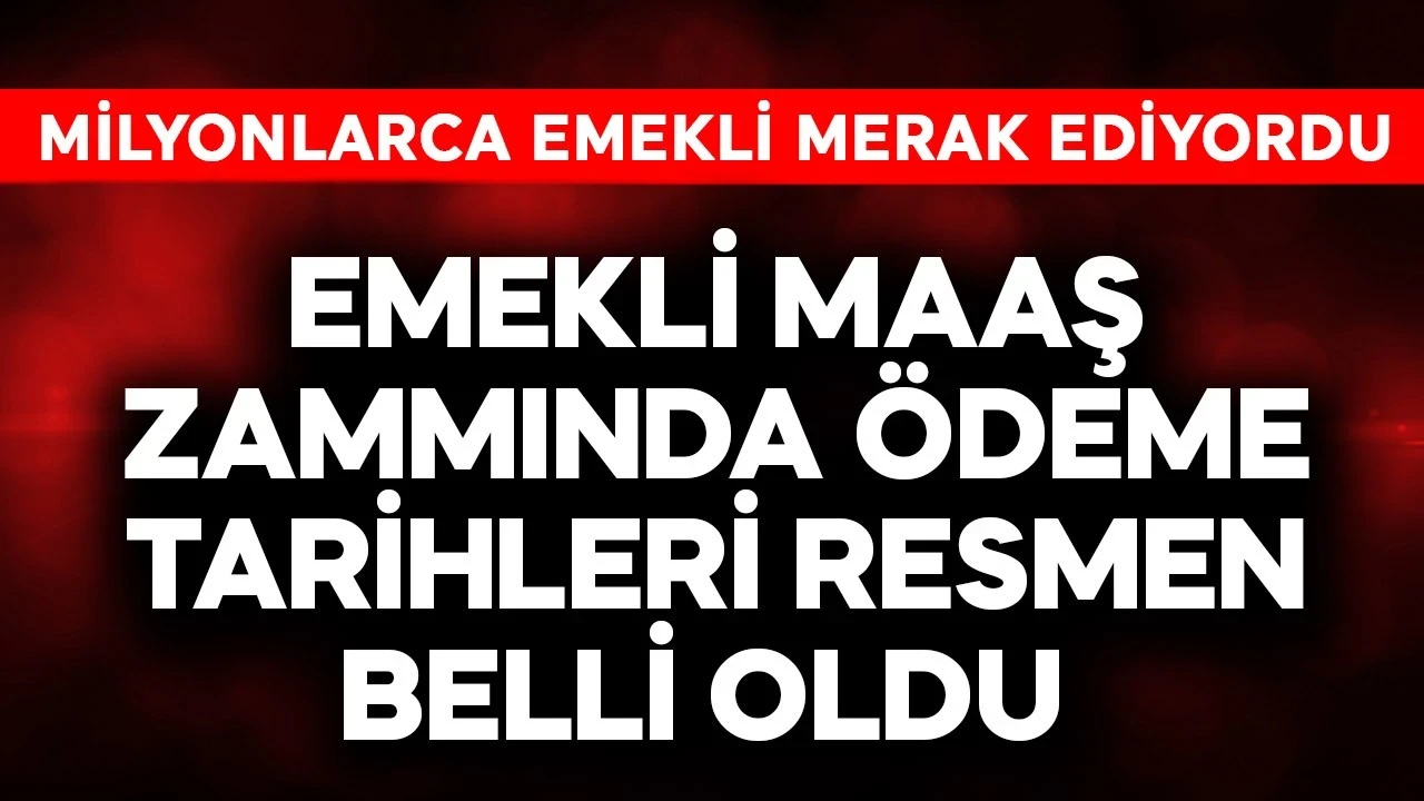 Emekli maaş zammında ödeme tarihleri resmen belli oldu!