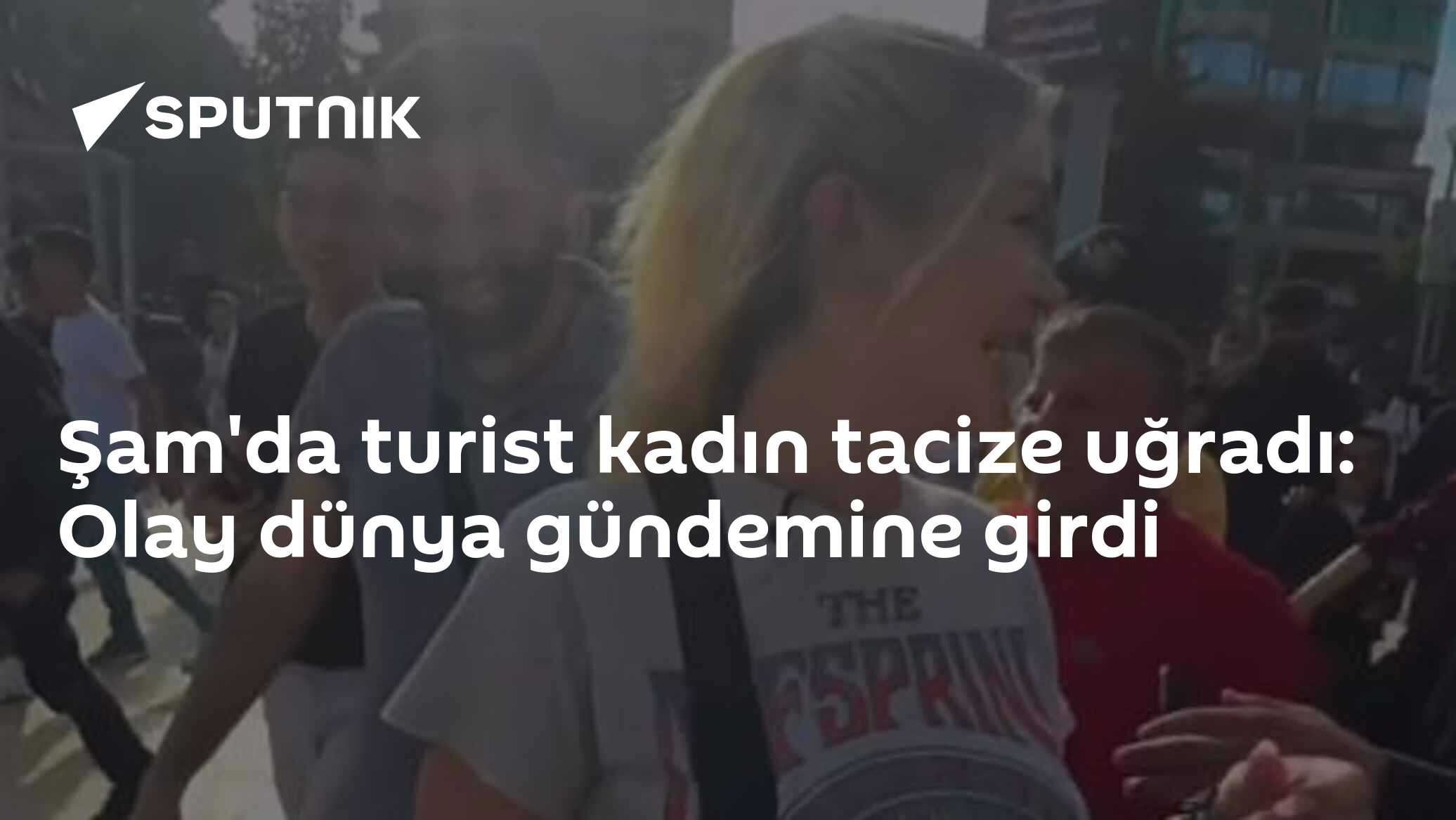 Şam'da turist kadın tacize uğradı: Olay dünya gündemine girdi