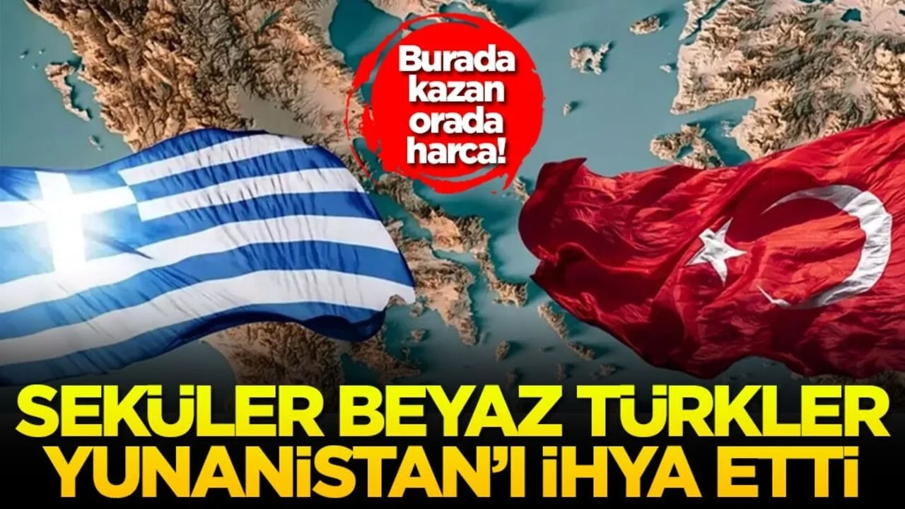 Burada kazan orada harca! Seküler beyaz Türkler Yunanistan'ı ihya etti