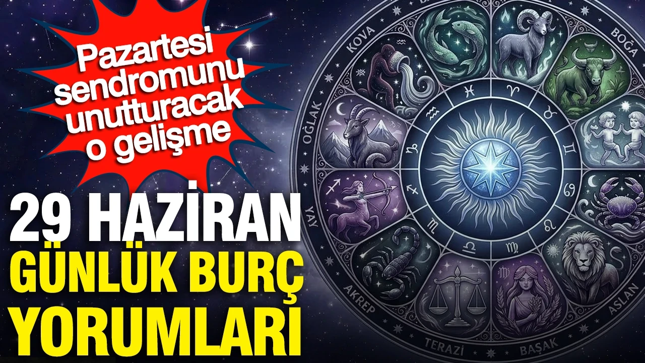29 Haziran günlük burç yorumları: Pazartesi sendromunu unutturacak o gelişme