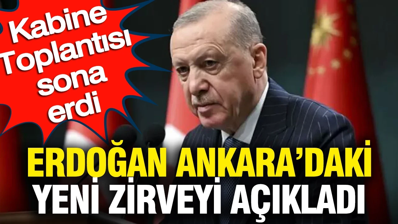 Kabine Toplantısı sona erdi: Erdoğan Ankara'daki yeni zirveyi duyurdu