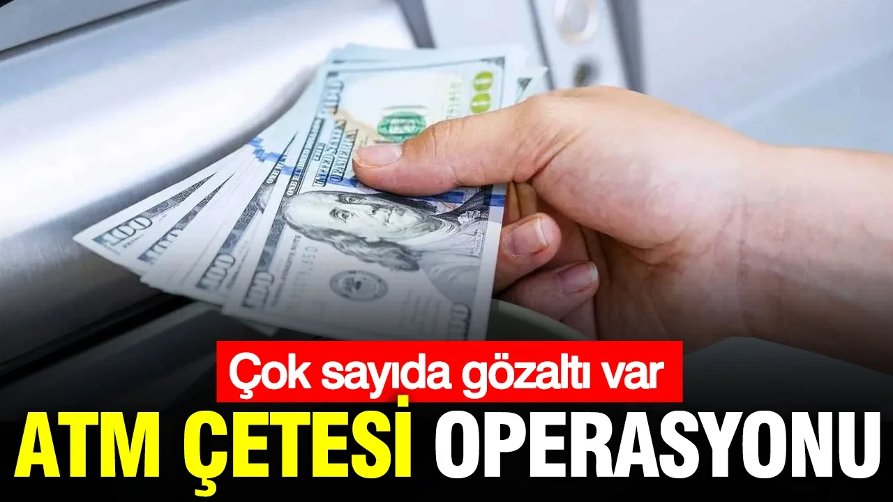 ATM çetesi operasyonu: Çok sayıda gözaltı var