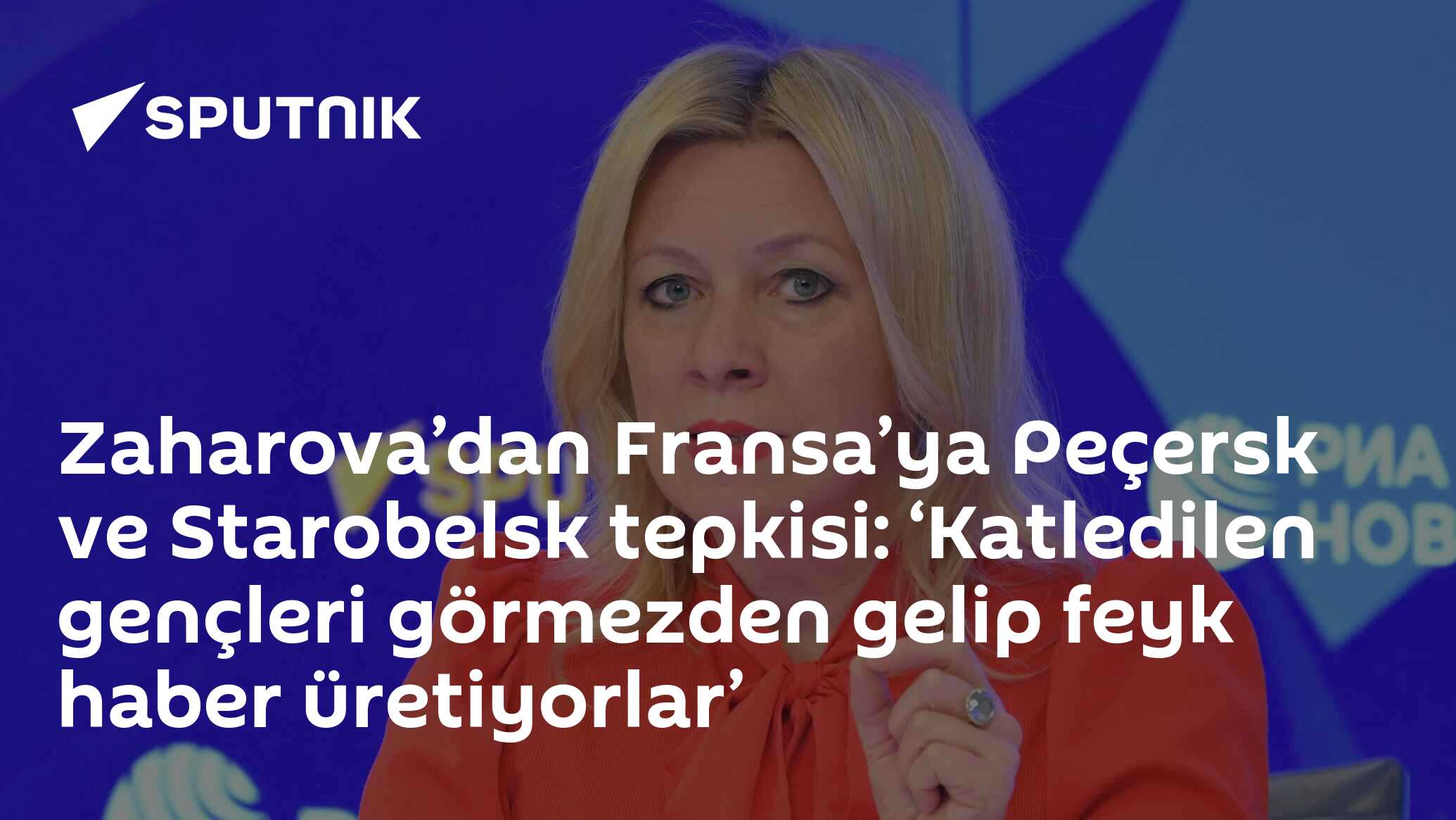Zaharova’dan Fransa’ya Peçersk ve Starobelsk tepkisi: ‘Katledilen gençleri görmezden gelip feyk haber üretiyorlar’