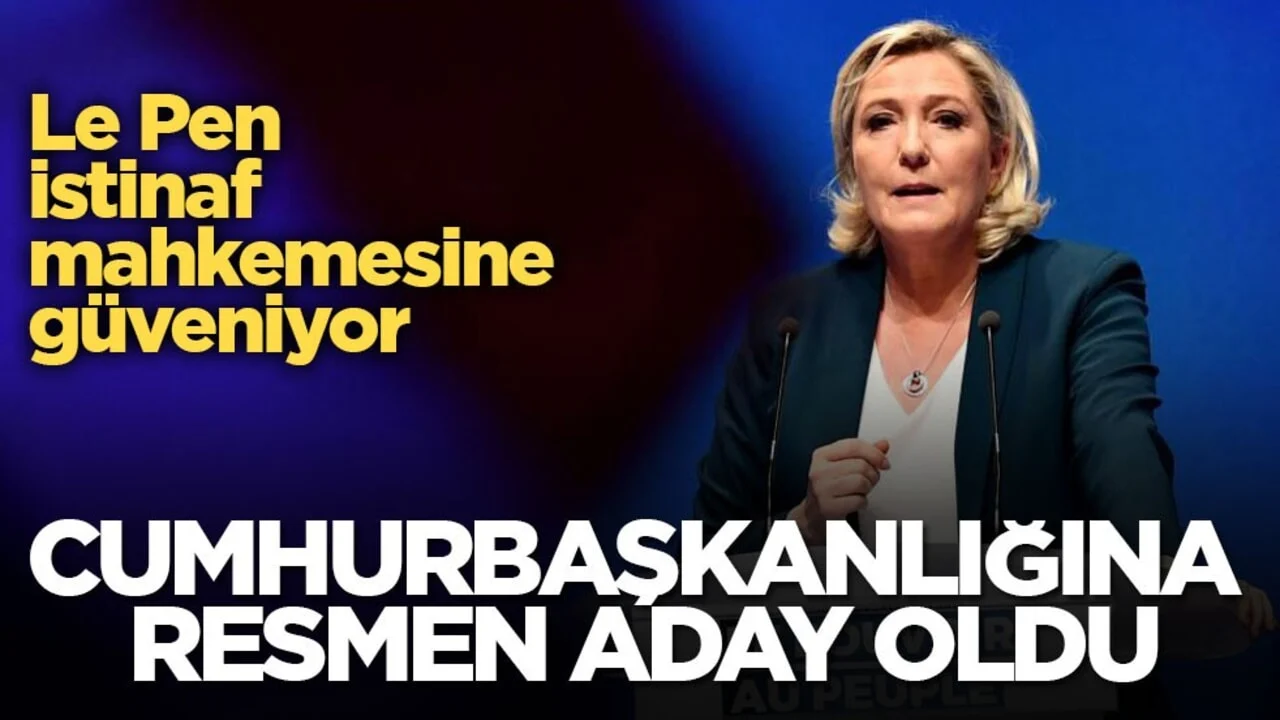 Le Pen istinaf mahkemesine güveniyor! Cumhurbaşkanlığına resmen aday oldu