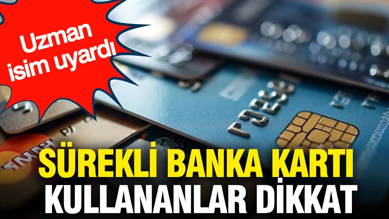 Sürekli banka kartı kullananlar dikkat: Uzman isim uyararak kredi kartlarını işaret etti