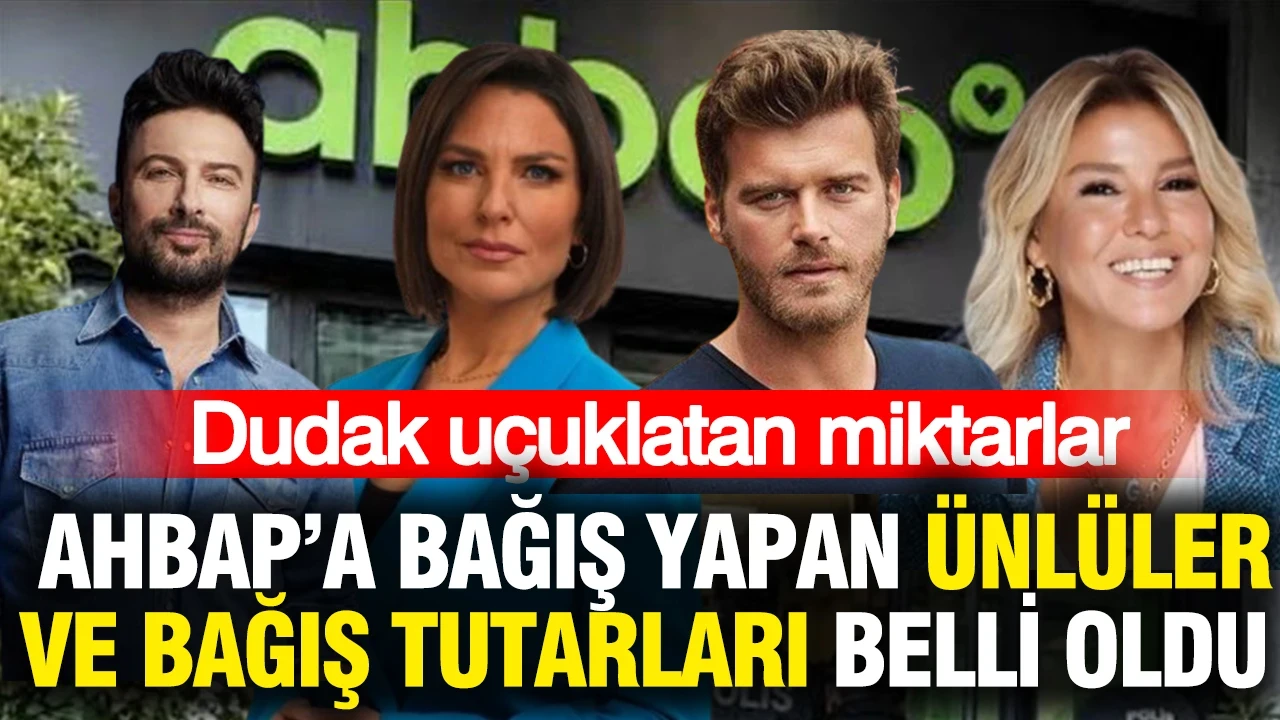 Ahbap'a bağış yapan ünlüler ve bağış tutarları belli oldu: Dudak uçuklatan miktarlar
