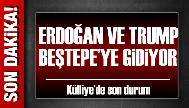 Erdoğan ve Trump Beştepe'ye gidiyor