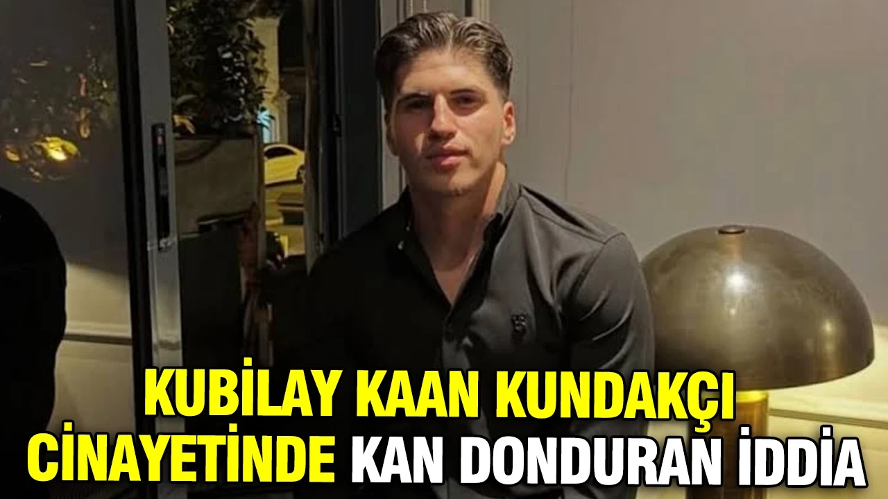 Kubilay Kaan Kundakçı cinayetinde kan donduran iddia