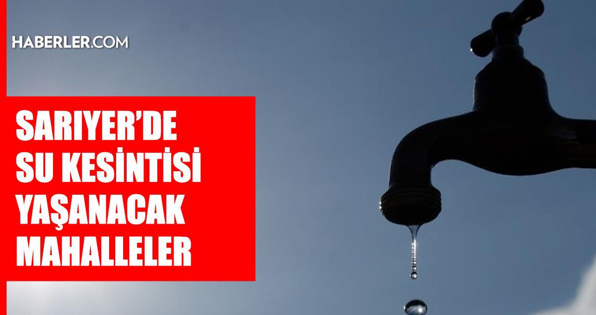 İstanbul SARIYER su kesintisi! 11-12 Haziran İSKİ Sarıyer su kesintisi ne zaman bitecek, sular ne zaman gelecek?