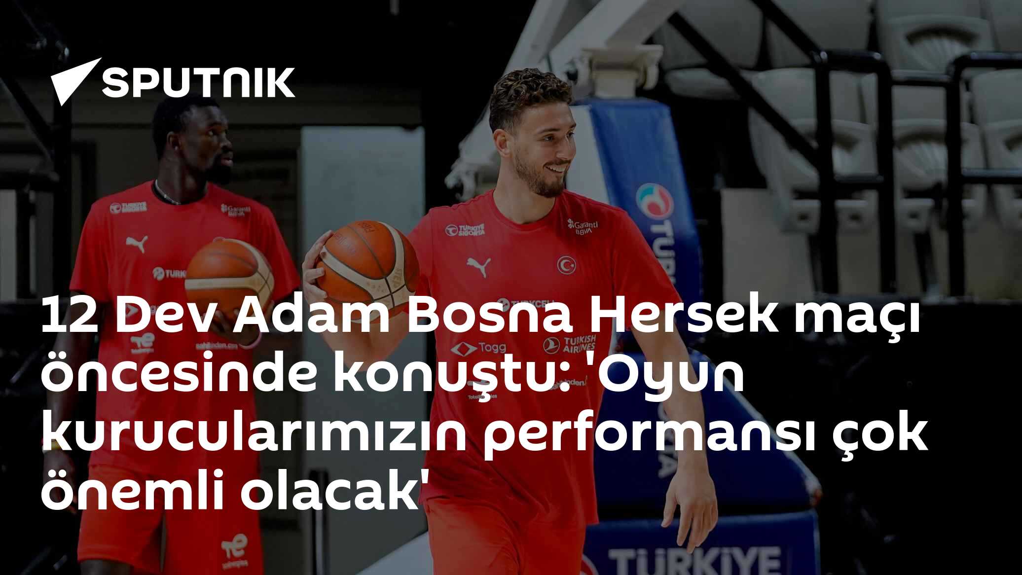 12 Dev Adam Bosna Hersek maçı öncesinde konuştu: 'Oyun kurucularımızın performansı çok önemli olacak'