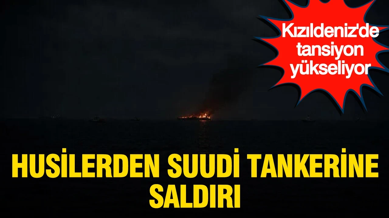 Husilerden Kızıldeniz'de Suudi tankerlerine füze ve İHA saldırısı