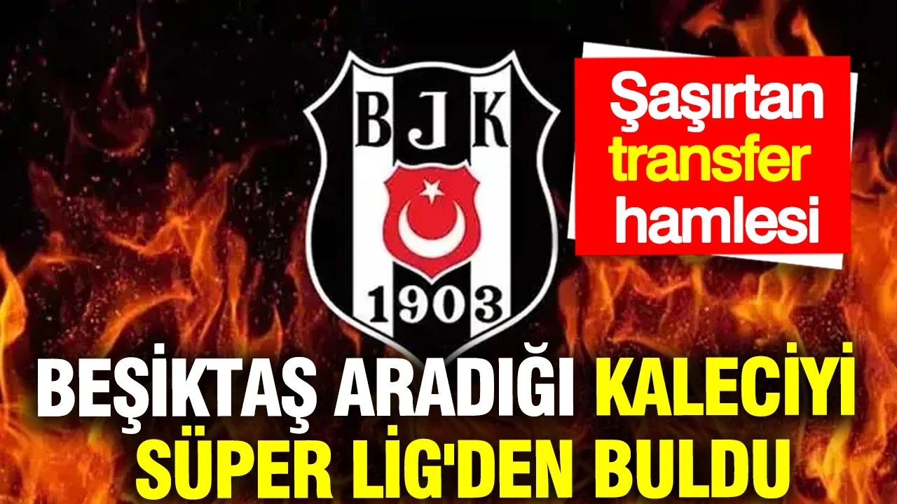 Beşiktaş kalecisini Süper Lig'den buldu: Şaşırtan transfer hamlesi